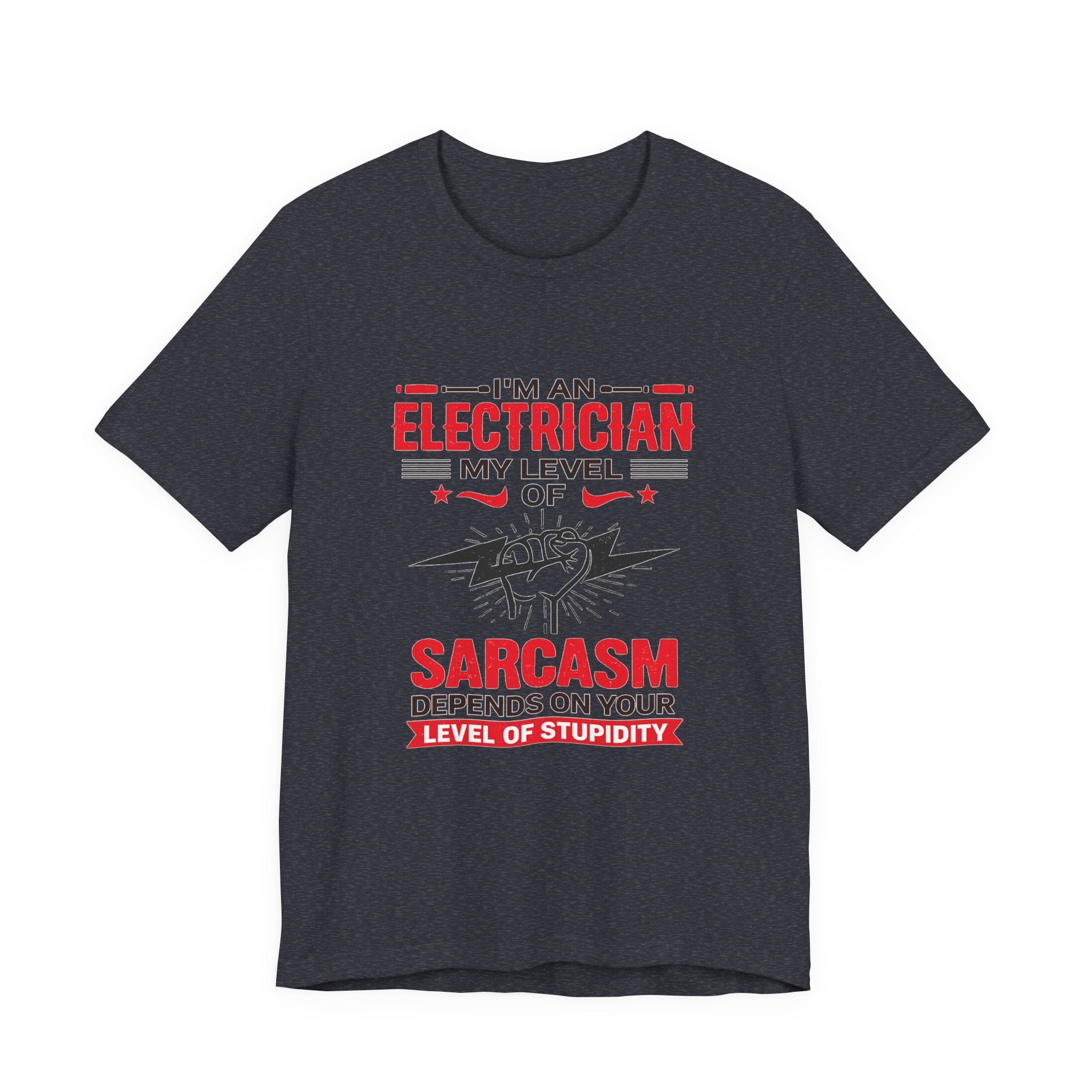 Electrician T‑Shirt — "I'm an Electrician: My Level of Sarcasm Depends on Your Level of Stupidity"