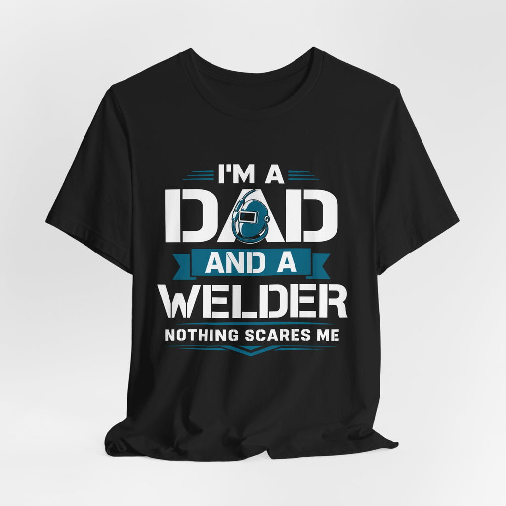 Welder Dad T-Shirt – "I’m a Dad and a Welder, Nothing Scares Me" Father’s Day Gift