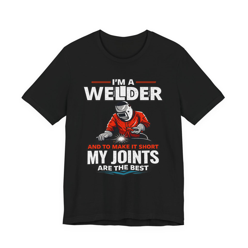 Welder T-Shirt – "I'm a Welder and to Make It Short My Joints Are the Best" Graphic Tee for Welders, Father's Day Gift