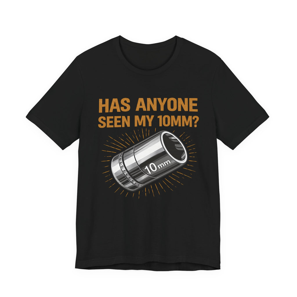 Has Anyone Seen My 10mm? T-Shirt — Funny Mechanic Socket Tee for Auto & DIY Enthusiasts