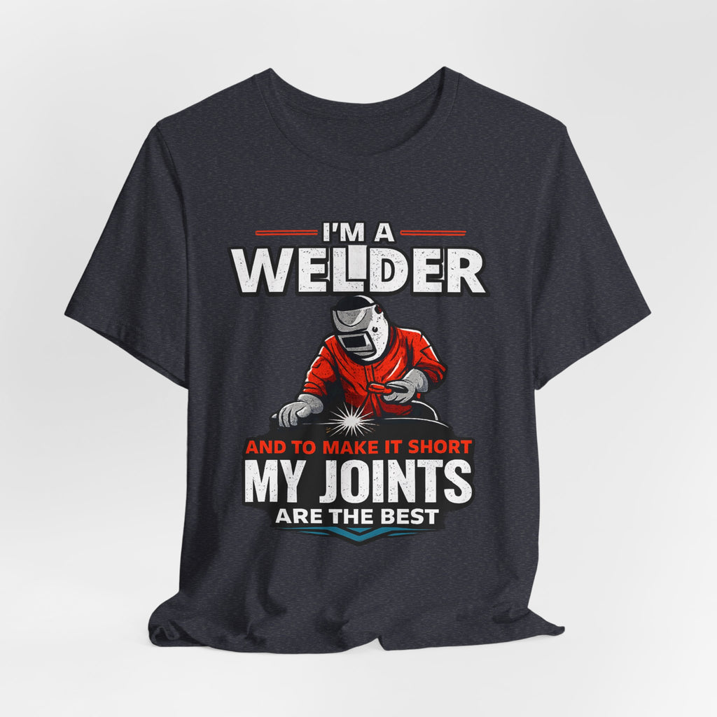 Welder T-Shirt – "I'm a Welder and to Make It Short My Joints Are the Best" Graphic Tee for Welders, Father's Day Gift
